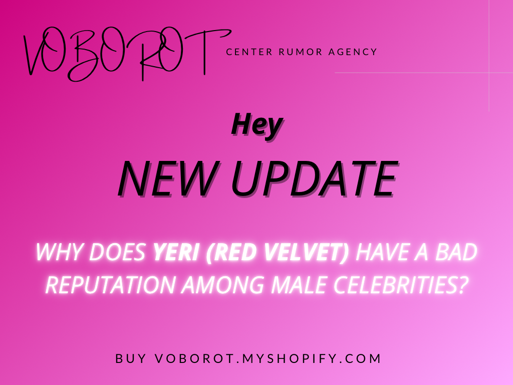 WHY DOES YERI (RED VELVET) HAVE A BAD REPUTATION AMONG MALE CELEBRITIES?