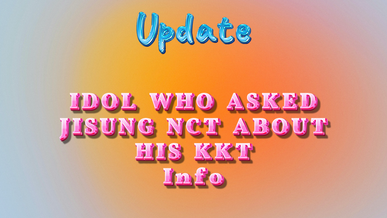 IDOL WHO ASKED JISUNG NCT ABOUT HIS KKT