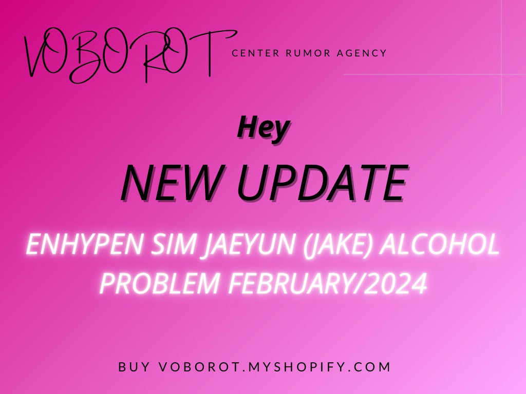 ENHYPEN SIM JAEYUN (JAKE) ALCOHOL
PROBLEM FEBRUARY/2024