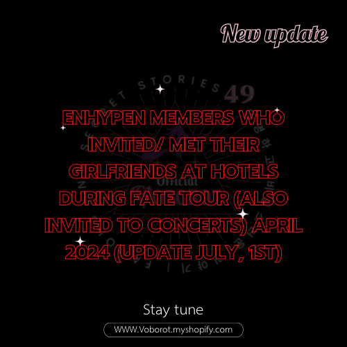 ENHYPEN MEMBERS WHO INVITED/ MET THER *
GIRLFRIENDS AT HOTELS DURING FATE TOUR (ALSO INVITED TO CONCERTS) APRIL
2024 (UPDATE JULY, 1ST)