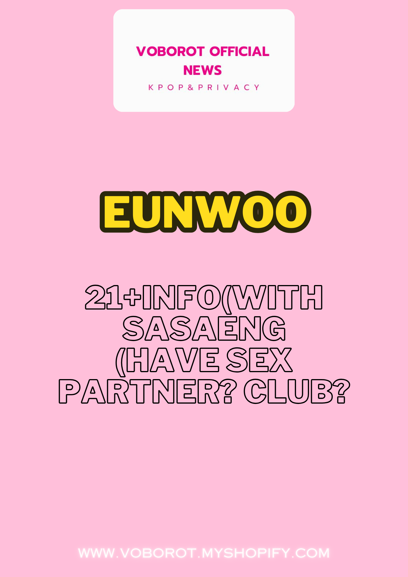 Eunwoo 21+ info(with sasaeng)