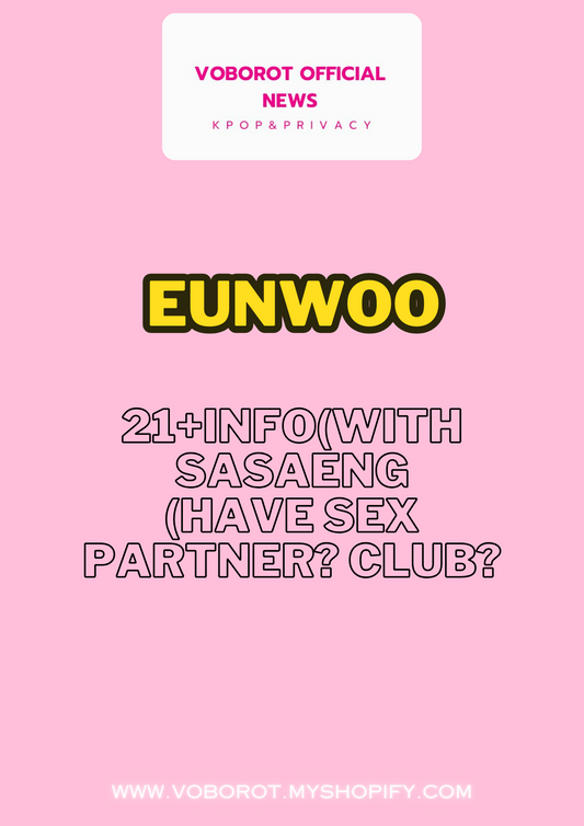 Eunwoo 21+ info(with sasaeng)