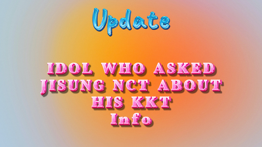 IDOL WHO ASKED JISUNG NCT ABOUT HIS KKT