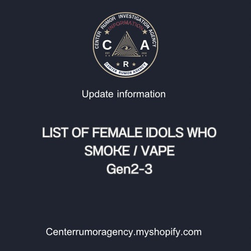 LIST OF FEMALE IDOLS WHO SMOKE / VAPE
Gen2-3